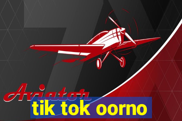 tik tok oorno